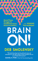 Brain On!: Mental Fitness Strategies for Sharpening Focus, Boosting Energy, and Winning the Workday