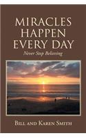 Miracles Happen Every Day: Never Stop Believing