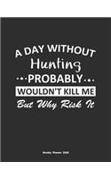 A Day Without Hunting Probably Wouldn't Kill Me But Why Risk It Weekly Planner 2020: Weekly Calendar / Planner Hunting Gift, 146 Pages, 8.5x11, Soft Cover, Matte Finish
