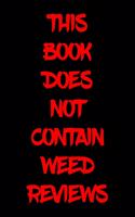 This Book Does Not Contain Weed Reviews: A Cannabis Logbook for Keeping Track of Different Strains, Their Effects, Symptoms Relieved and Ratings.
