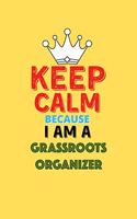 Keep Calm Because I Am A Grassroots Organizer - Funny Grassroots Organizer Notebook And Journal Gift: Lined Notebook / Journal Gift, 120 Pages, 6x9, Soft Cover, Matte Finish