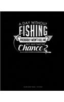 A Day Without Fishing Probably Won't Kill Me But Why Take The Chance