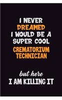 I Never Dreamed I would Be A Super Cool Crematorium Technician But Here I Am Killing It: 6x9 120 Pages Career Pride Motivational Quotes Blank Lined Job Notebook Journal