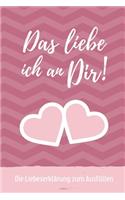 Das Liebe Ich an Dir! Die Liebeserklärung Zum Ausfüllen: A5 Notizbuch Ausfüllbuch für deinen Partner - Geschenke Liebe - Pärchen Buch - Liebeserklärung zum Selbstgestalten - Gründe warum ich dich liebe - L