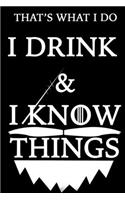 THAT'S WHAT I DO I DRINK Notebook AND I KNOW THINGS: Lined Notebook / Journal Gift, 120 Pages, 6x9, Soft Cover, Matte Finish