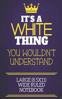 It's A White Thing You Wouldn't Understand Large (8.5x11) Wide Ruled Notebook