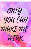 Only You Can Make Me Weak