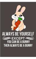 Always Be Yourself Except You Can Be A Bunny Then Always Be A Bunny: Personalized Funny Novelty Gift For Rabbit Lovers - Rabbit Themed Gifts For Women, Men, Teens, Boys And Girls - Blank Journal Notebook