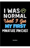 I Was Normal Until I Got My First Miniature Pinscher Notebook - Miniature Pinscher Dog Lover and Pet Owner