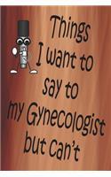 Things I Want To Say To My Gynecologist But Can't