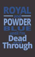Royal and Powder Blue Until I'm Dead and Through