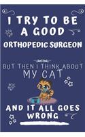 I Try To Be A Good Orthopedic Surgeon But Then I Think About My Cat And It All Goes Wrong: Perfect Gag Gift For A Good Orthopedic Surgeon Who Loves Their Cat! - Blank Lined Notebook Journal - 120 Pages 6 x 9 Format - Office - Birthday - Ch