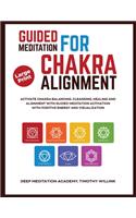 Guided Meditation for Chakra Alignment: Activate Chakra Balancing, Cleansing, Healing and Alignment with Guided Meditation Activation with Positive Energy and Visualization
