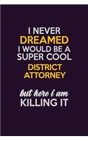 I Never Dreamed I Would Be A Super cool District Attorney But Here I Am Killing It