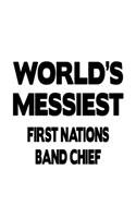 World's Messiest First Nations Band Chief: Funny First Nations Band Chief Notebook, Journal Gift, Diary, Doodle Gift or Notebook - 6 x 9 Compact Size- 109 Blank Lined Pages