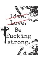 Live. Love. Be fucking strong.