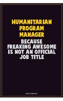 Humanitarian Program Manager, Because Freaking Awesome Is Not An Official Job Title: Career Motivational Quotes 6x9 120 Pages Blank Lined Notebook Journal