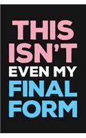 This Isnt Even My Final Form: LGBT Pride Lined Notebook, Journal, Organizer, Diary, Composition Notebook, Gifts for LGBT Community and Supporters