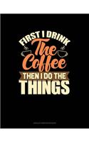 First I Drink The Coffee Then I Do The Things: Unruled Composition Book(1306 Unruled Composition Book)