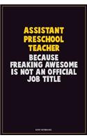 Assistant Preschool Teacher, Because Freaking Awesome Is Not An Official Job Title: Career Motivational Quotes 6x9 120 Pages Blank Lined Notebook Journal