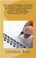 Notes and Queries, Number 182, April 23, 1853 A Medium of Inter-communication for Literary Men, Artists, Antiquaries, Genealogists, etc.