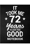 It Took Me 72 Years To Look This Good Notebook: 72nd Birthday Gift - Blank Line Composition Notebook and Birthday Journal for 72 Year Old, Black Notebook Gift, Funny Birthday Quote (8.5 x 11 - 110