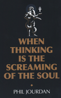 When Thinking Is the Screaming of the Soul