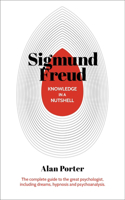 Knowledge in a Nutshell: Sigmund Freud: The Complete Guide to the Great Psychologist, Including Dreams, Hypnosis and Psychoanalysis(4 Knowledge in a Nutshell)
