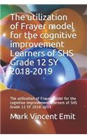 The Utilization of Frayer Model for the Cognitive Improvement Learners of Shs Grade 12 Sy 2018-2019