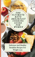 The Ultimate KETO Breakfast Cooking Guide For Women: Delicious And Healthy Breakfast Recipes For Weight Loss