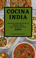 Cocina India 2022: Recetas Exquisitas de la Comida India Para Principiantes