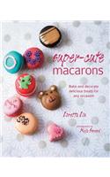 Super-Cute Macarons: Bake and Decorate Delicious Treats for Any Occasion