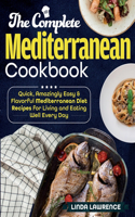 Complete Mediterranean Cookbook: Quick, Amazingly Easy & Flavorful Mediterranean Diet Recipes for Living and Eating Well Every Day