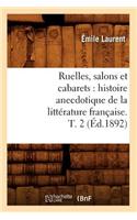 Ruelles, Salons Et Cabarets: Histoire Anecdotique de la Littérature Française. T. 2 (Éd.1892)