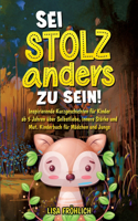 Sei stolz, anders zu sein!: Inspirierende Kurzgeschichten für Kinder ab 5 Jahren über Selbstliebe, innere Stärke und Mut. Kinderbuch für Mädchen und Jungs