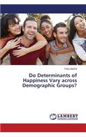 Do Determinants of Happiness Vary across Demographic Groups?