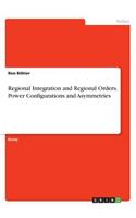 Regional Integration and Regional Orders. Power Configurations and Asymmetries