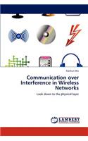 Communication over Interference in Wireless Networks