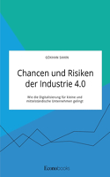 Chancen und Risiken der Industrie 4.0. Wie die Digitalisierung für kleine und mittelständische Unternehmen gelingt