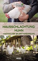Hausschlachtung Huhn - Nachhaltige Selbstversorgung: Land & Werken - Die Reihe fur Nachhaltigkeit und Selbstversorgung Huhner