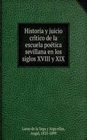 Historia y juicio critico de la escuela poetica sevillana en los siglos XVIII y XIX