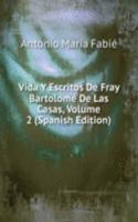 Vida Y Escritos De Fray Bartolome De Las Casas, Volume 2 (Spanish Edition)