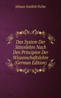 Das System Der Sittenlehre Nach Den Principien Der Wissenschaftslehre (German Edition)