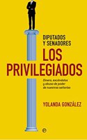 Los privilegiados: Diputados y Senadores. Dinero, escandalos y abuso de poder de nuestras senorias