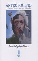 Antropoceno: La Era de la Tierra acosada por el Hombre
