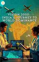 Vision 2050: Indiaâ€™s Journey to World Dominance