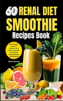 60 Renal diet Smoothie Recipes book: The Ultimate Guide to Delicious and Healthy Blends for Optimal Kidney Health and Wellness(Healthy and Nourishing Smoothies for All)