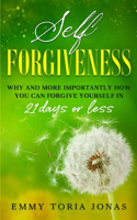 Self Forgiveness: Why and More Importantly How You Can Forgive Yourself in 21 Days or Less