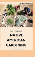 The Complete NATIVE AMERICAN GARDENING For Beginners