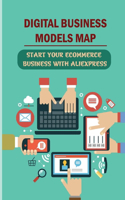 Digital Business Models Map: Start Your Ecommerce Business With Aliexpress: How To Never Worry About Inventory Ever Again